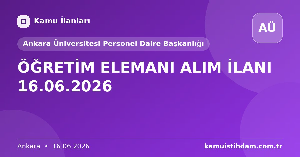 ÖĞRETİM ELEMANI ALIM İLANI 16.06.2026 - Ankara Üniversitesi Personel Daire Başkanlığı