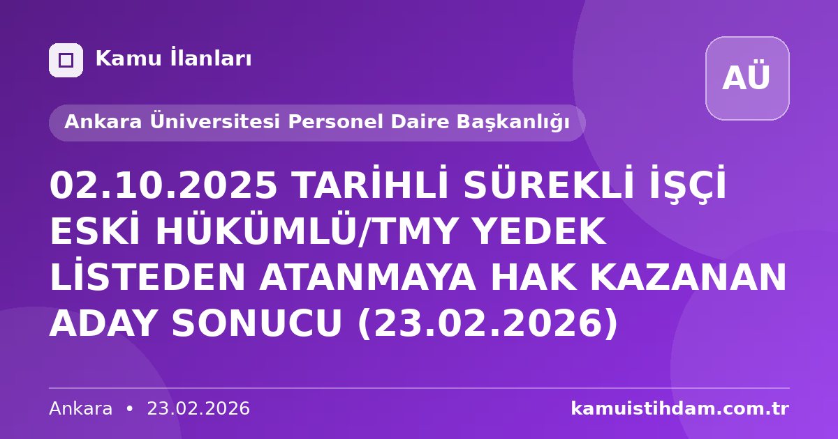 02.10.2025 TARİHLİ SÜREKLİ İŞÇİ ESKİ HÜKÜMLÜ/TMY YEDEK LİSTEDEN ATANMAYA HAK KAZANAN ADAY SONUCU (23.02.2026) - Ankara Üniversitesi Personel Daire Başkanlığı