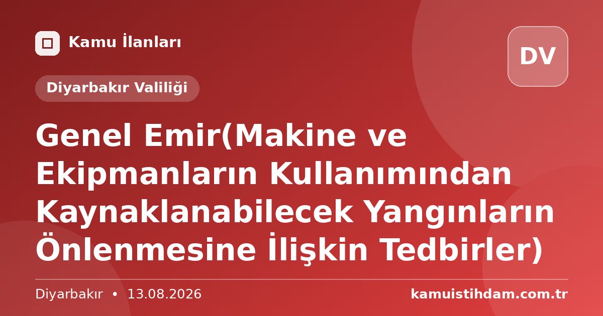 Genel Emir(Makine ve Ekipmanların Kullanımından Kaynaklanabilecek Yangınların Önlenmesine İlişkin Tedbirler) - Diyarbakır Valiliği