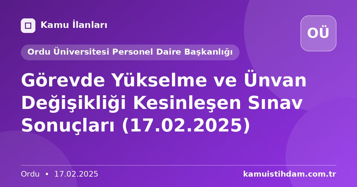 Görevde Yükselme ve Ünvan Değişikliği Kesinleşen Sınav Sonuçları (17.02.2025) - Ordu Üniversitesi Personel Daire Başkanlığı
