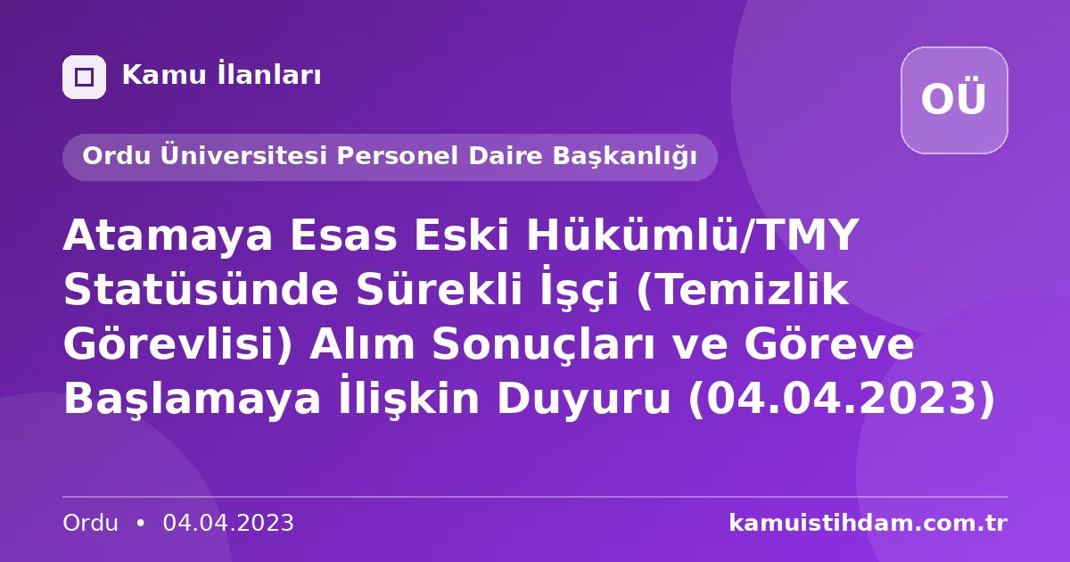 Atamaya Esas Eski Hükümlü/TMY Statüsünde Sürekli İşçi (Temizlik Görevlisi) Alım Sonuçları ve Göreve Başlamaya İlişkin Duyuru (04.04.2023) - Ordu Üniversitesi Personel Daire Başkanlığı