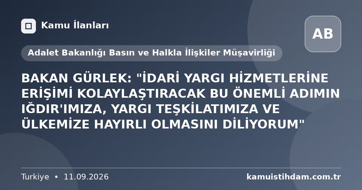 BAKAN GÜRLEK: "İDARİ YARGI HİZMETLERİNE ERİŞİMİ KOLAYLAŞTIRACAK BU ÖNEMLİ ADIMIN IĞDIR'IMIZA, YARGI TEŞKİLATIMIZA VE ÜLKEMİZE HAYIRLI OLMASINI DİLİYORUM" - Adalet Bakanlığı Basın ve Halkla İlişkiler Müşavirliği