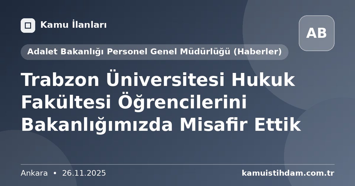 Trabzon Üniversitesi Hukuk Fakültesi Öğrencilerini Bakanlığımızda Misafir Ettik - Adalet Bakanlığı Personel Genel Müdürlüğü (Haberler)