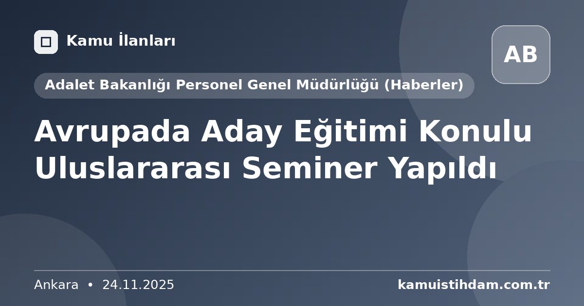 Avrupada Aday Eğitimi Konulu Uluslararası Seminer Yapıldı - Adalet Bakanlığı Personel Genel Müdürlüğü (Haberler)
