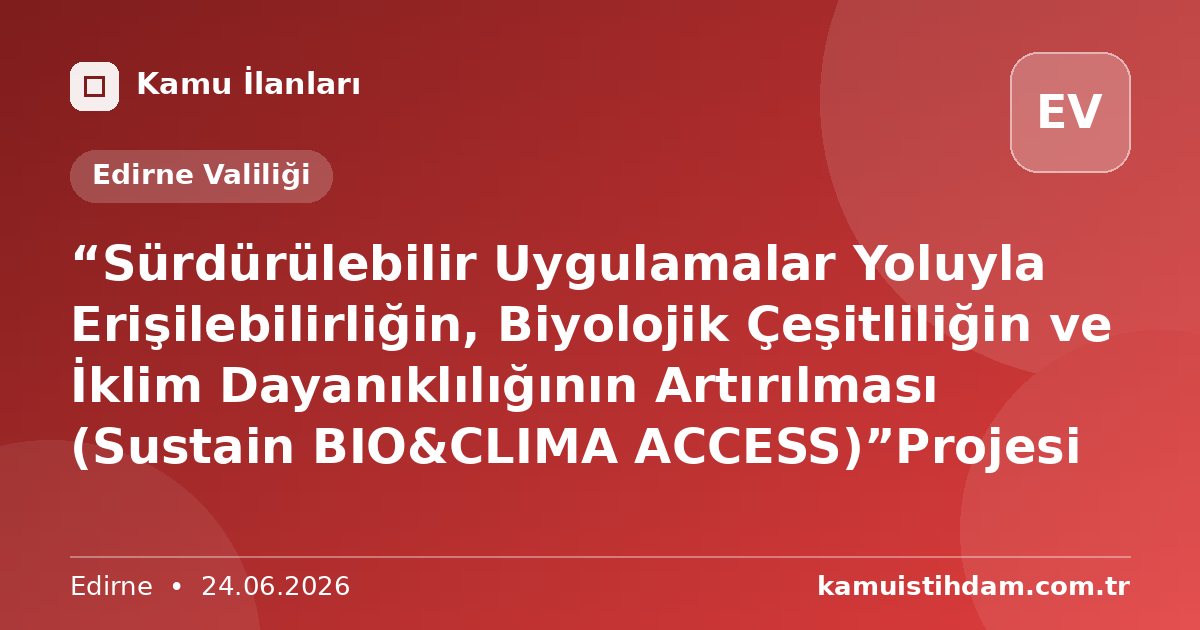 “Sürdürülebilir Uygulamalar Yoluyla Erişilebilirliğin, Biyolojik Çeşitliliğin ve İklim Dayanıklılığının Artırılması (Sustain BIO&CLIMA ACCESS)”Projesi - Edirne Valiliği