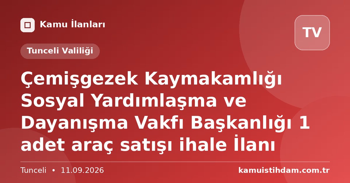 Çemişgezek Kaymakamlığı Sosyal Yardımlaşma ve Dayanışma Vakfı Başkanlığı 1 adet araç satışı ihale İlanı - Tunceli Valiliği