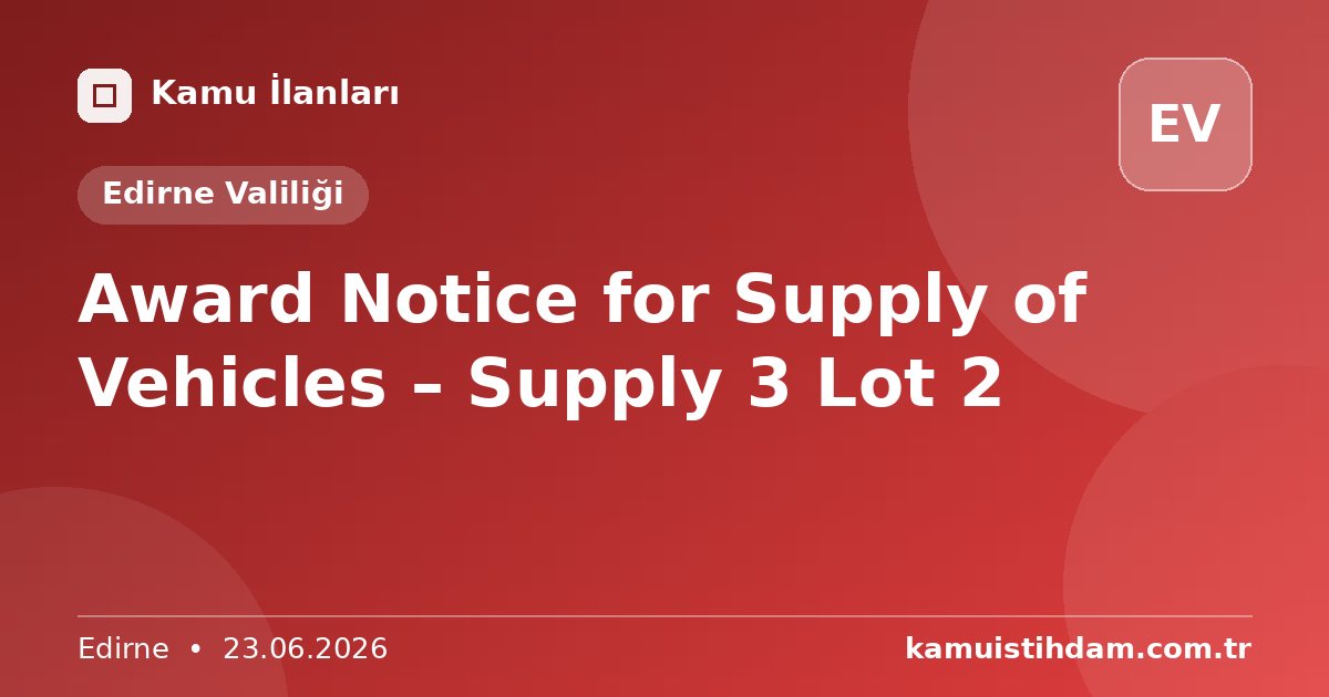 Award Notice for Supply of Vehicles – Supply 3 Lot 2 - Edirne Valiliği