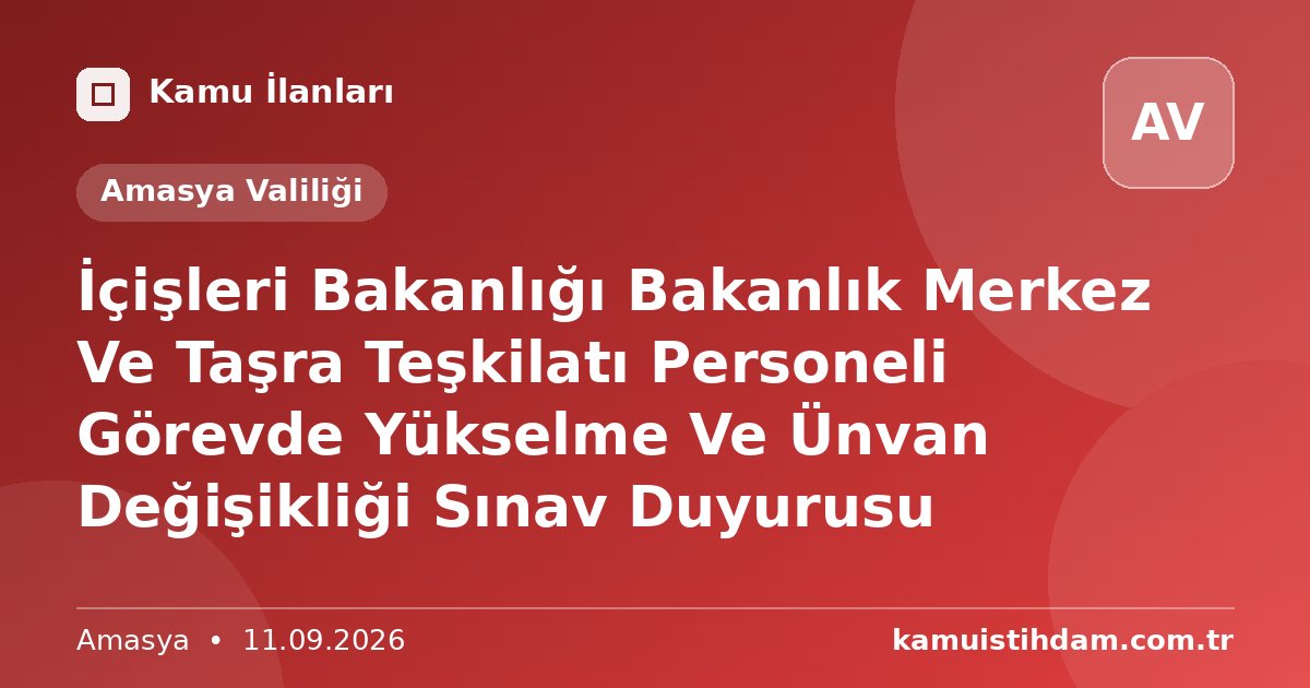 İçişleri Bakanlığı Bakanlık Merkez Ve Taşra Teşkilatı Personeli Görevde Yükselme Ve Ünvan Değişikliği  Sınav Duyurusu - Amasya Valiliği