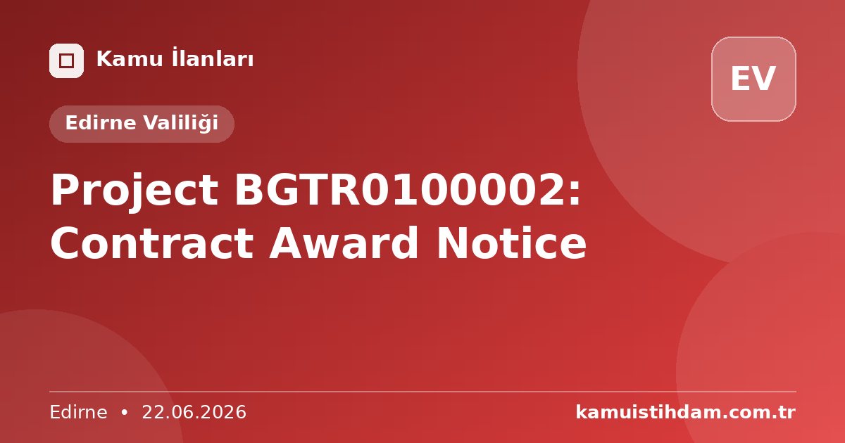 Project BGTR0100002: Contract Award Notice - Edirne Valiliği