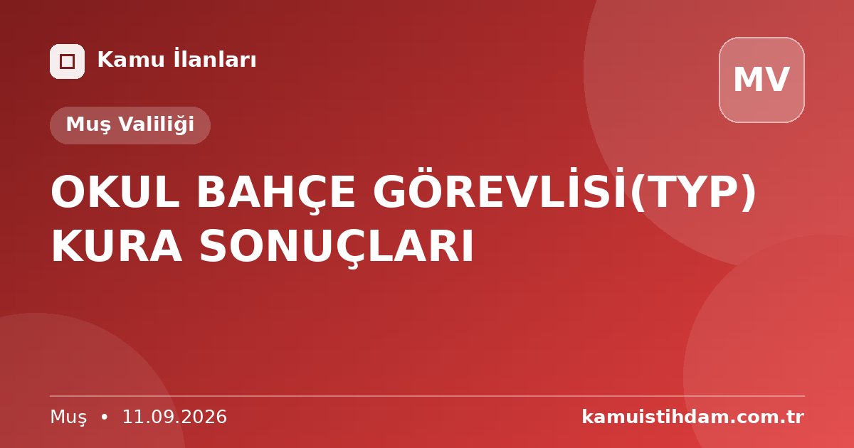 OKUL BAHÇE GÖREVLİSİ(TYP) KURA SONUÇLARI - Muş Valiliği