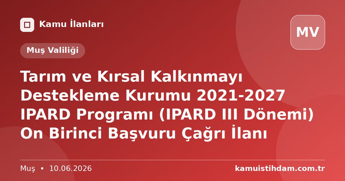 Tarım ve Kırsal Kalkınmayı Destekleme Kurumu 2021-2027 IPARD Programı (IPARD III Dönemi) On Birinci Başvuru Çağrı İlanı - Muş Valiliği