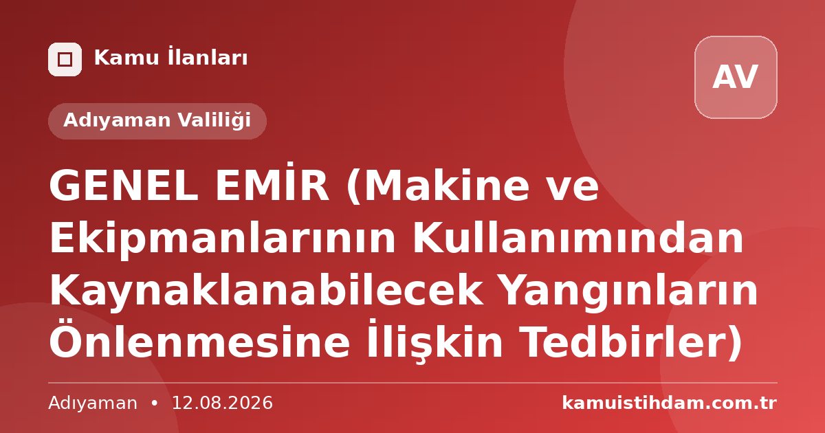 GENEL EMİR (Makine ve Ekipmanlarının Kullanımından Kaynaklanabilecek Yangınların Önlenmesine İlişkin Tedbirler) - Adıyaman Valiliği