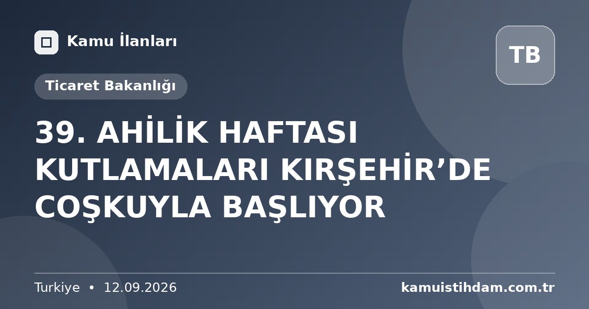 39. AHİLİK HAFTASI KUTLAMALARI KIRŞEHİR’DE COŞKUYLA BAŞLIYOR - Ticaret Bakanlığı