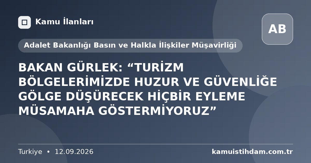 BAKAN GÜRLEK: “TURİZM BÖLGELERİMİZDE HUZUR VE GÜVENLİĞE GÖLGE DÜŞÜRECEK HİÇBİR EYLEME MÜSAMAHA GÖSTERMİYORUZ” - Adalet Bakanlığı Basın ve Halkla İlişkiler Müşavirliği