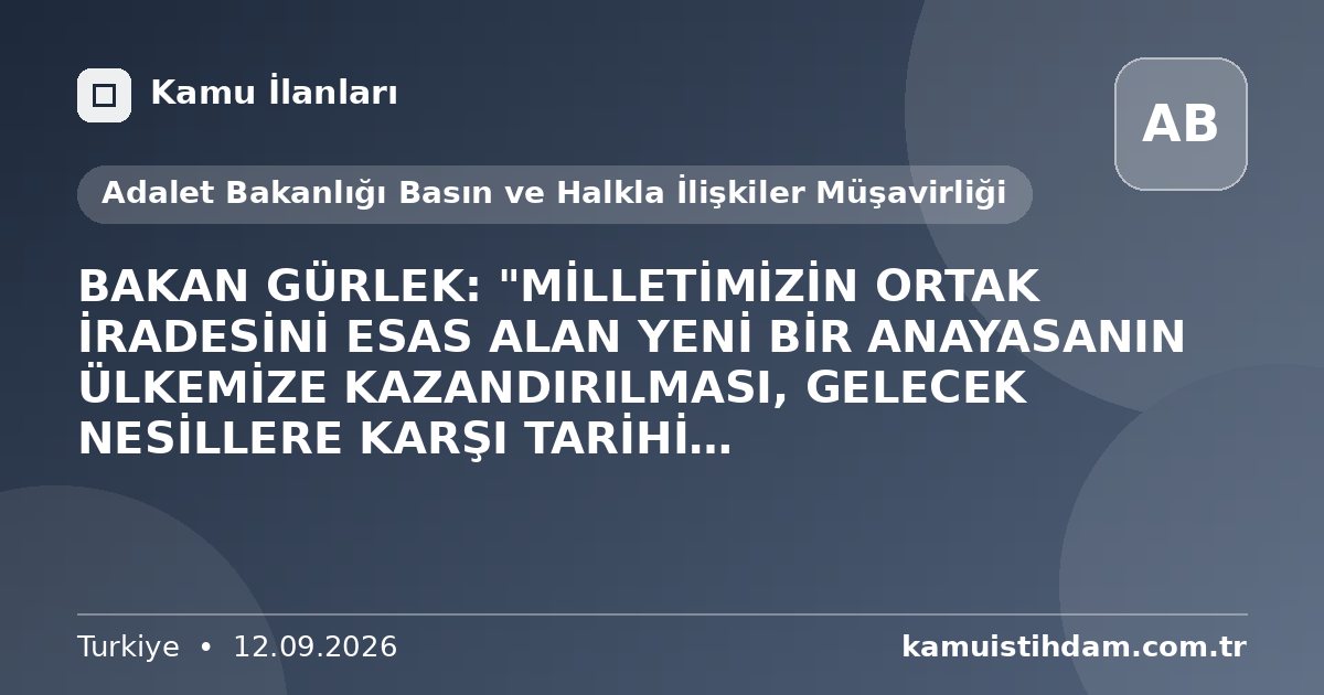 BAKAN GÜRLEK: "MİLLETİMİZİN ORTAK İRADESİNİ ESAS ALAN YENİ BİR ANAYASANIN ÜLKEMİZE KAZANDIRILMASI, GELECEK NESİLLERE KARŞI TARİHİ SORUMLULUĞUMUZDUR" - Adalet Bakanlığı Basın ve Halkla İlişkiler Müşavirliği