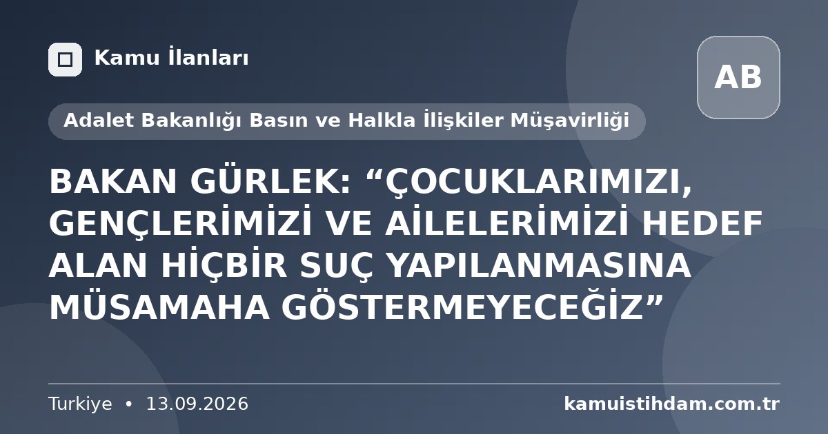 BAKAN GÜRLEK: “ÇOCUKLARIMIZI, GENÇLERİMİZİ VE AİLELERİMİZİ HEDEF ALAN HİÇBİR SUÇ YAPILANMASINA MÜSAMAHA GÖSTERMEYECEĞİZ” - Adalet Bakanlığı Basın ve Halkla İlişkiler Müşavirliği