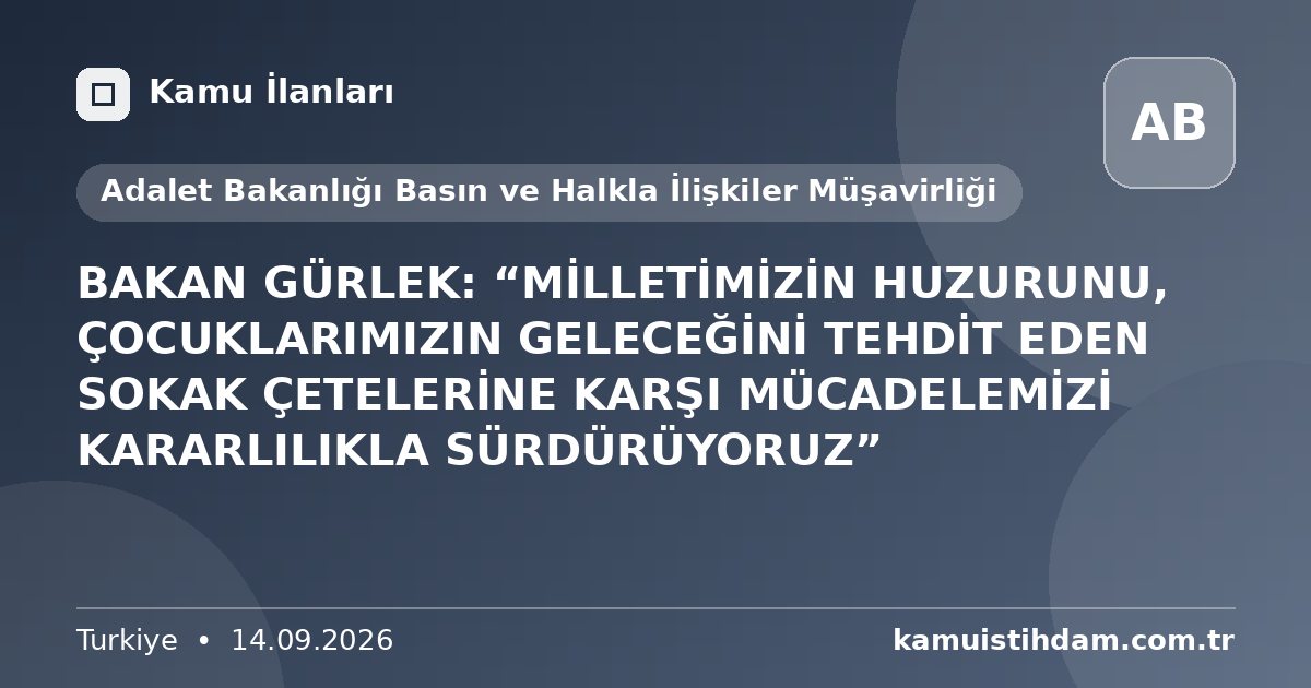 BAKAN GÜRLEK: “MİLLETİMİZİN HUZURUNU, ÇOCUKLARIMIZIN GELECEĞİNİ TEHDİT EDEN SOKAK ÇETELERİNE KARŞI MÜCADELEMİZİ KARARLILIKLA SÜRDÜRÜYORUZ” - Adalet Bakanlığı Basın ve Halkla İlişkiler Müşavirliği