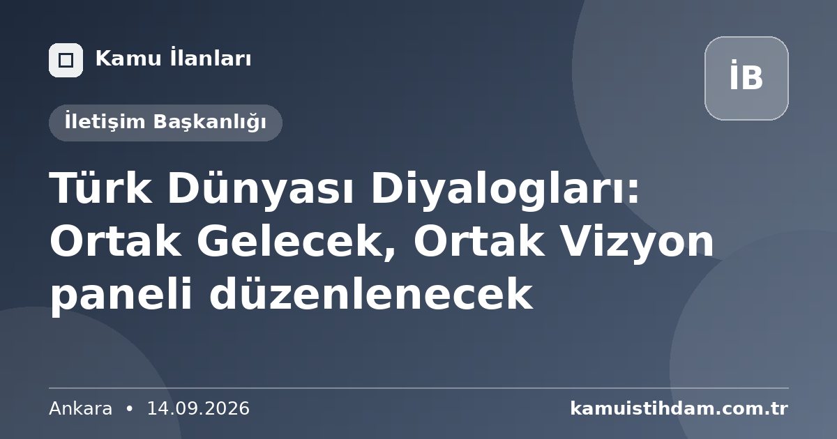 Türk Dünyası Diyalogları: Ortak Gelecek, Ortak Vizyon paneli düzenlenecek - İletişim Başkanlığı