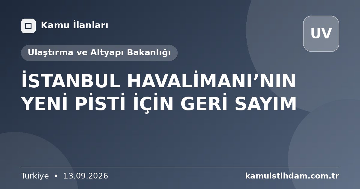İSTANBUL HAVALİMANI’NIN YENİ PİSTİ İÇİN GERİ SAYIM - Ulaştırma ve Altyapı Bakanlığı