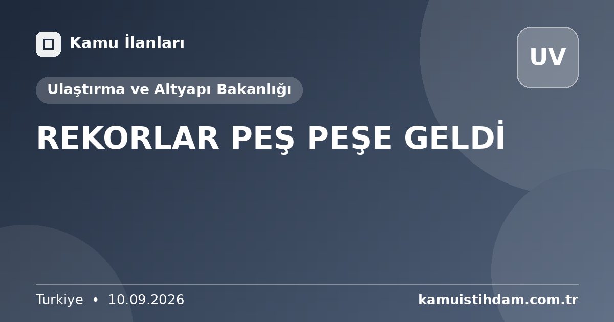 REKORLAR PEŞ PEŞE GELDİ - Ulaştırma ve Altyapı Bakanlığı