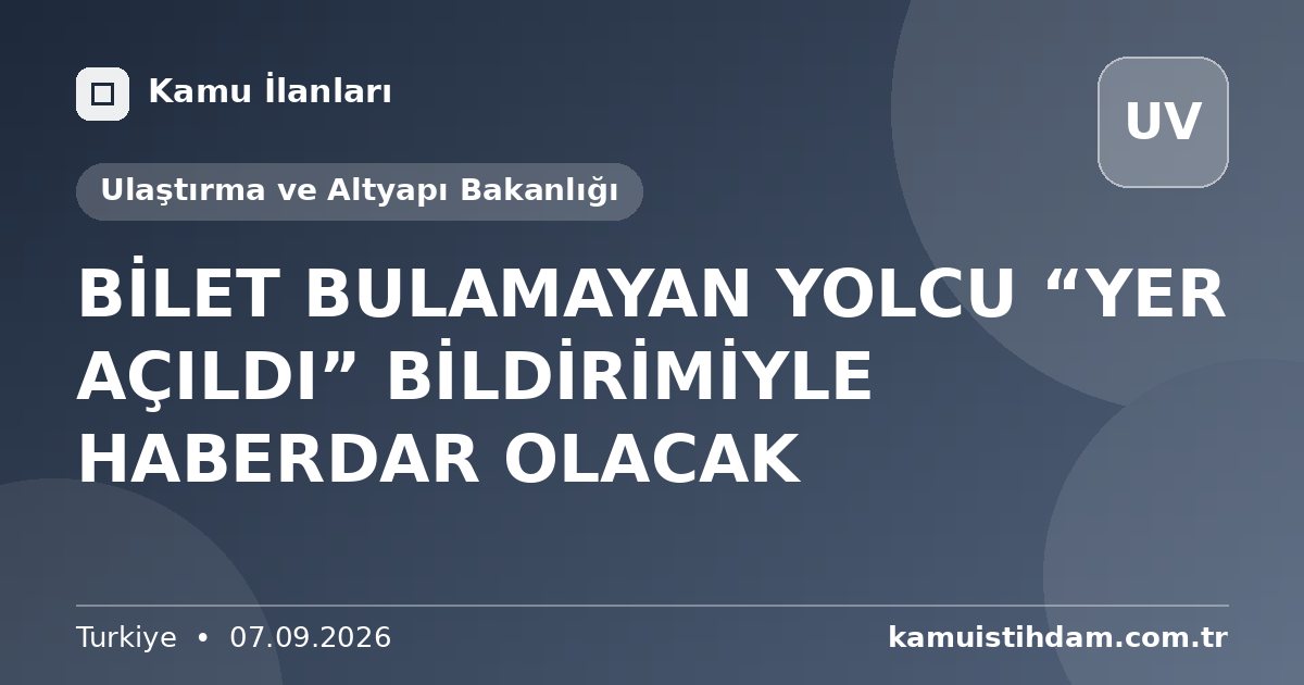 BİLET BULAMAYAN YOLCU “YER AÇILDI” BİLDİRİMİYLE HABERDAR OLACAK - Ulaştırma ve Altyapı Bakanlığı