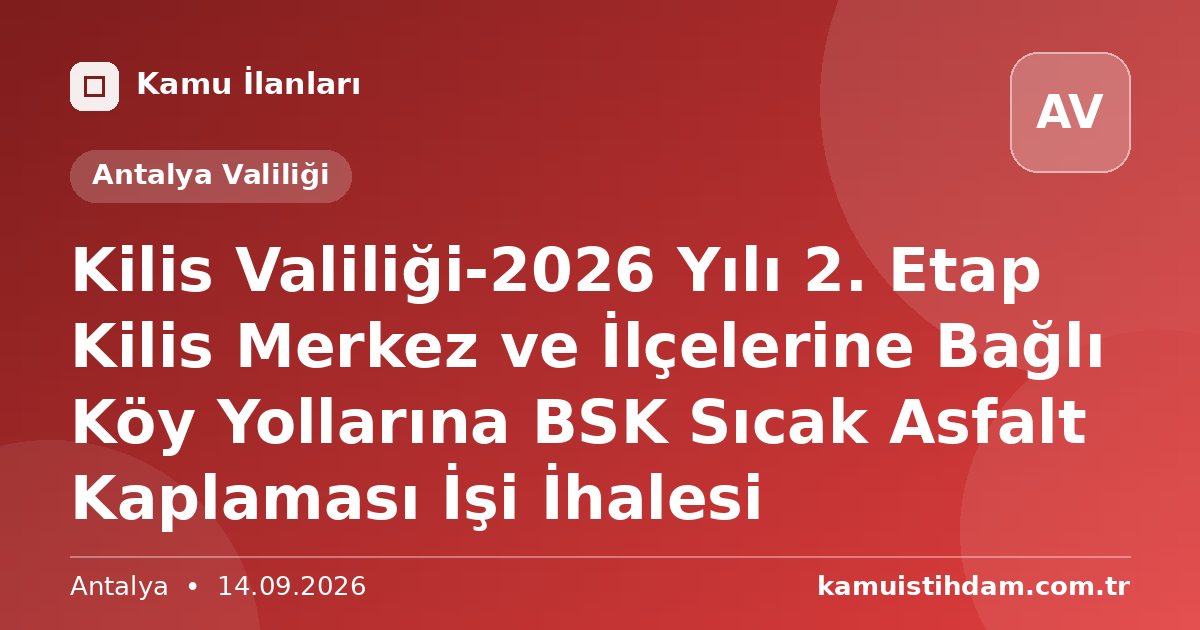 Kilis Valiliği-2026 Yılı 2. Etap Kilis Merkez ve İlçelerine Bağlı Köy Yollarına BSK Sıcak Asfalt Kaplaması İşi İhalesi - Antalya Valiliği