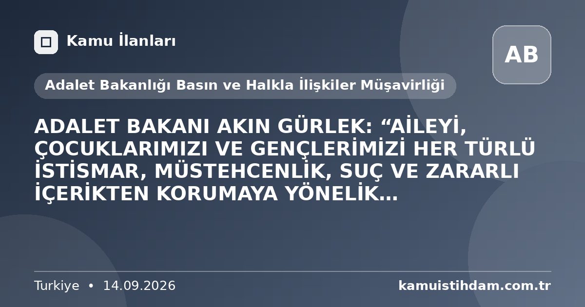 ADALET BAKANI AKIN GÜRLEK: “AİLEYİ, ÇOCUKLARIMIZI VE GENÇLERİMİZİ HER TÜRLÜ İSTİSMAR, MÜSTEHCENLİK, SUÇ VE ZARARLI İÇERİKTEN KORUMAYA YÖNELİK MÜCADELEMİZİ KARARLILIKLA SÜRDÜRÜYORUZ” - Adalet Bakanlığı Basın ve Halkla İlişkiler Müşavirliği