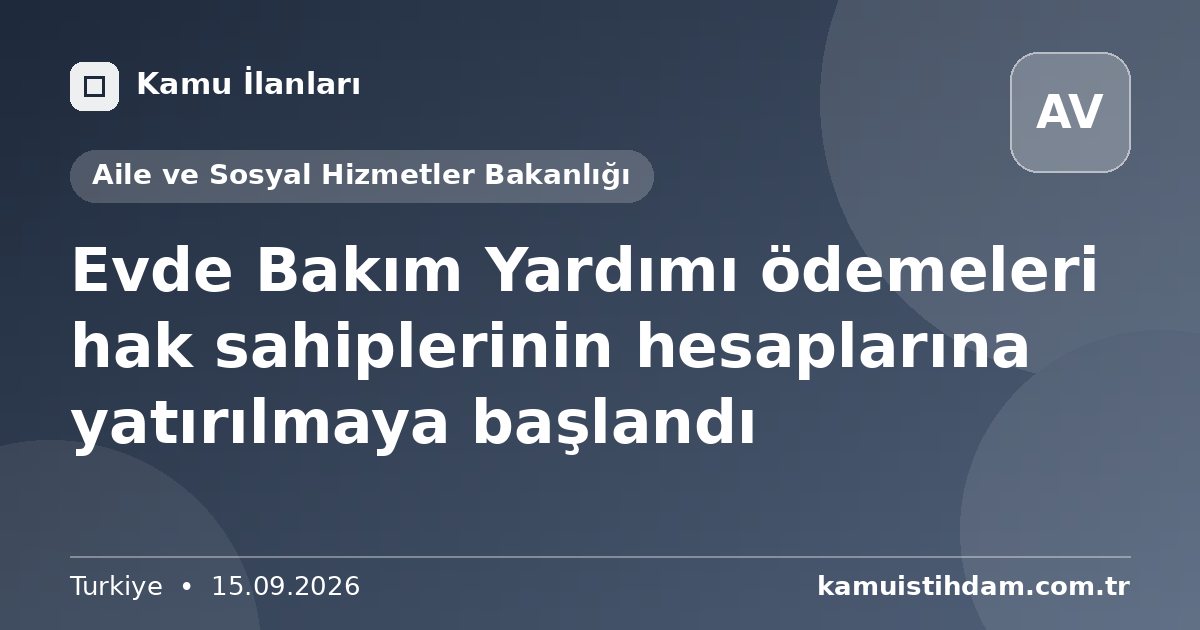 Evde Bakım Yardımı ödemeleri hak sahiplerinin hesaplarına yatırılmaya başlandı - Aile ve Sosyal Hizmetler Bakanlığı