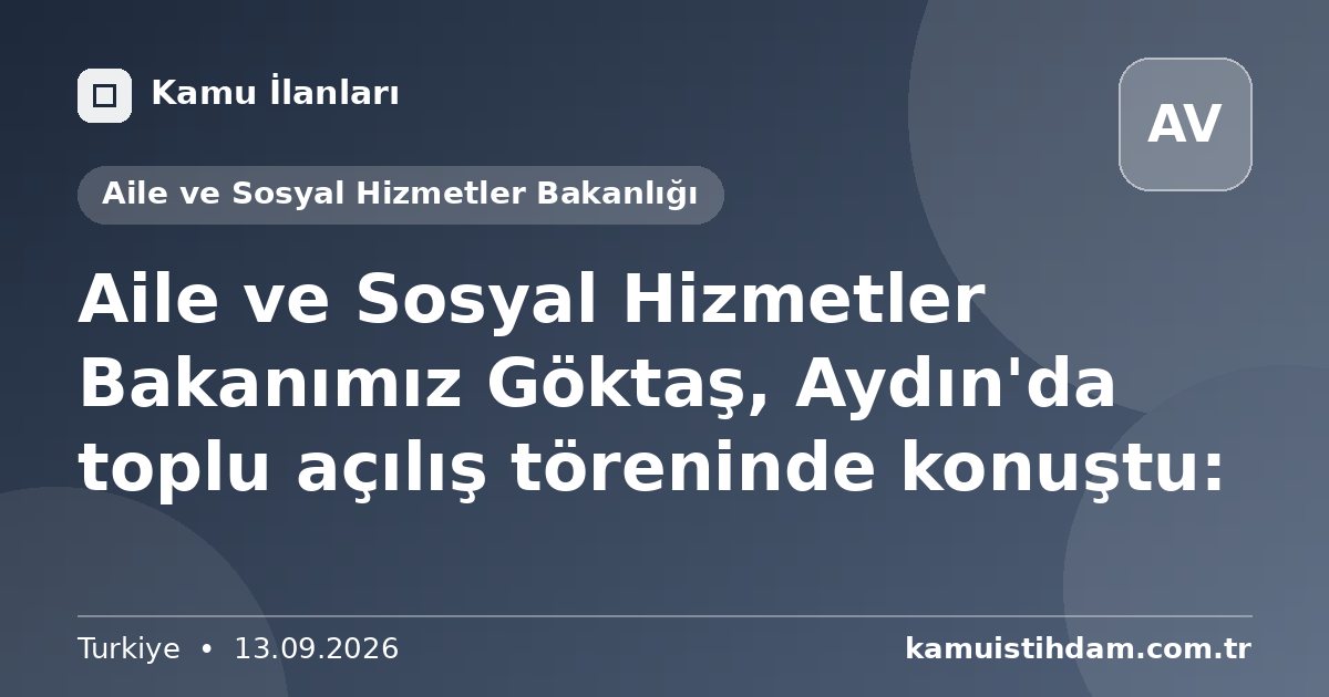 Aile ve Sosyal Hizmetler Bakanımız Göktaş, Aydın'da toplu açılış töreninde konuştu: - Aile ve Sosyal Hizmetler Bakanlığı