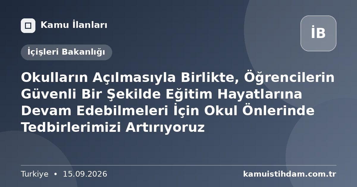 Okulların Açılmasıyla Birlikte, Öğrencilerin Güvenli Bir Şekilde Eğitim Hayatlarına Devam Edebilmeleri İçin Okul Önlerinde Tedbirlerimizi Artırıyoruz - İçişleri Bakanlığı