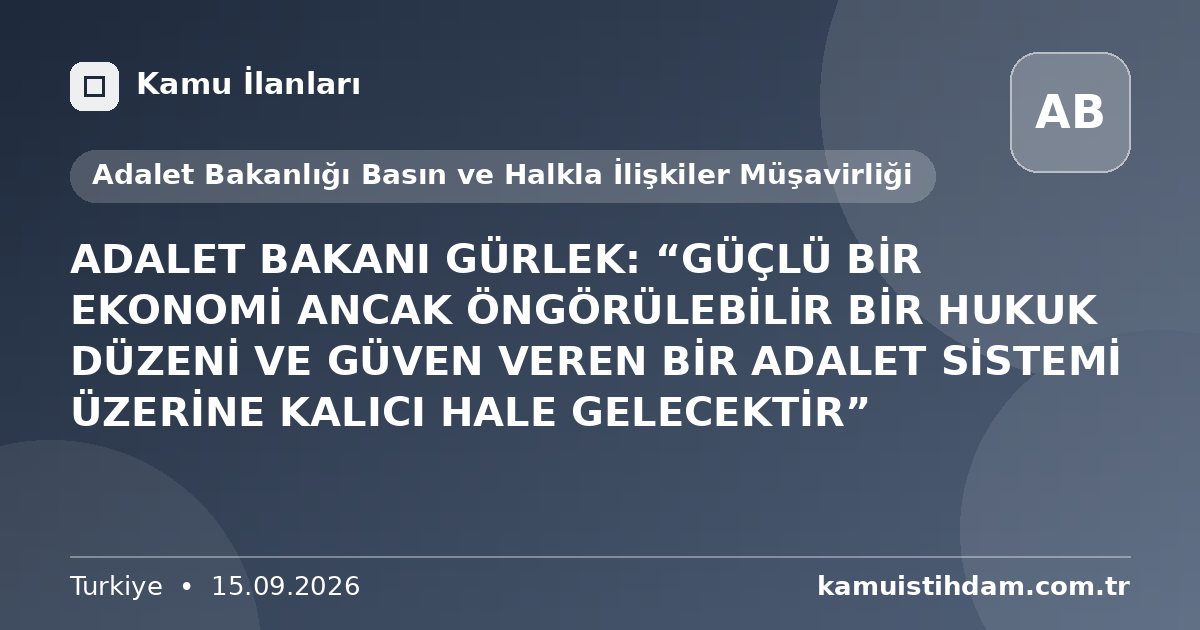 ADALET BAKANI GÜRLEK: “GÜÇLÜ BİR EKONOMİ ANCAK ÖNGÖRÜLEBİLİR BİR HUKUK DÜZENİ VE GÜVEN VEREN BİR ADALET SİSTEMİ ÜZERİNE KALICI HALE GELECEKTİR” - Adalet Bakanlığı Basın ve Halkla İlişkiler Müşavirliği