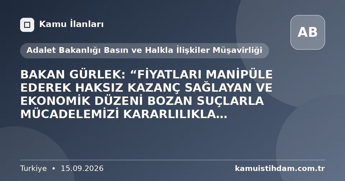 BAKAN GÜRLEK: “FİYATLARI MANİPÜLE EDEREK HAKSIZ KAZANÇ SAĞLAYAN VE EKONOMİK DÜZENİ BOZAN SUÇLARLA MÜCADELEMİZİ KARARLILIKLA SÜRDÜRÜYORUZ” - Adalet Bakanlığı Basın ve Halkla İlişkiler Müşavirliği