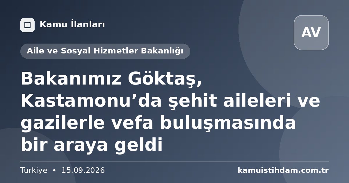 Bakanımız Göktaş, Kastamonu’da şehit aileleri ve gazilerle vefa buluşmasında bir araya geldi - Aile ve Sosyal Hizmetler Bakanlığı