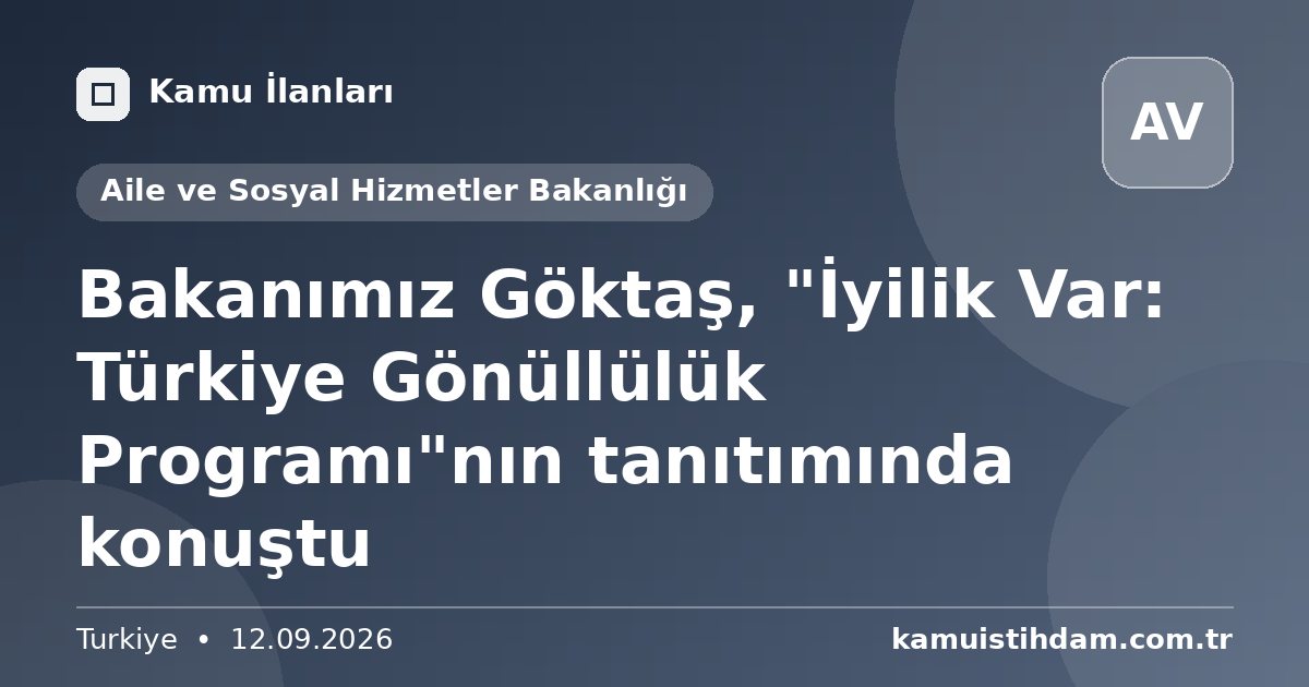 Bakanımız Göktaş, "İyilik Var: Türkiye Gönüllülük Programı"nın tanıtımında konuştu - Aile ve Sosyal Hizmetler Bakanlığı