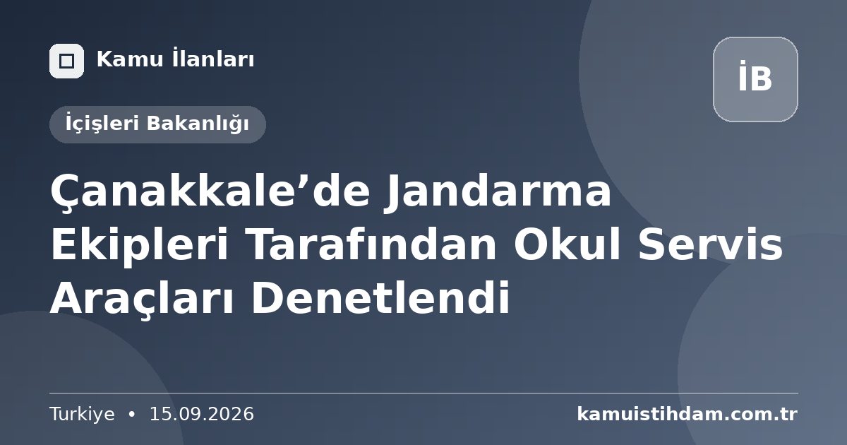 Çanakkale’de Jandarma Ekipleri Tarafından Okul Servis Araçları Denetlendi - İçişleri Bakanlığı