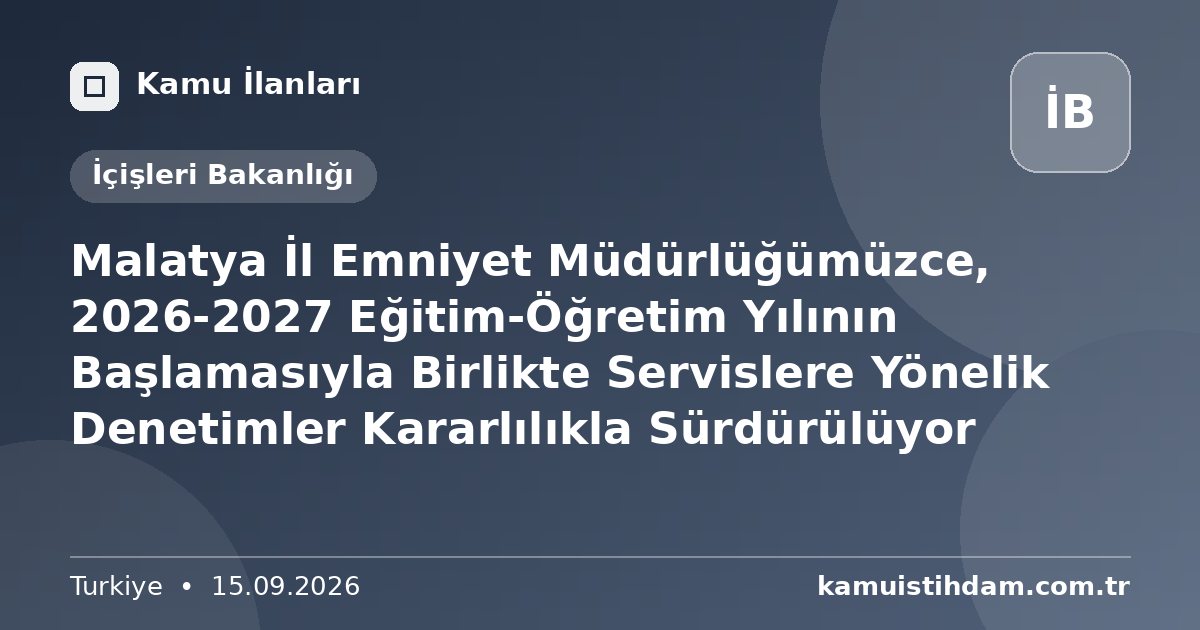 Malatya İl Emniyet Müdürlüğümüzce, 2026-2027 Eğitim-Öğretim Yılının Başlamasıyla Birlikte Servislere Yönelik Denetimler Kararlılıkla Sürdürülüyor - İçişleri Bakanlığı