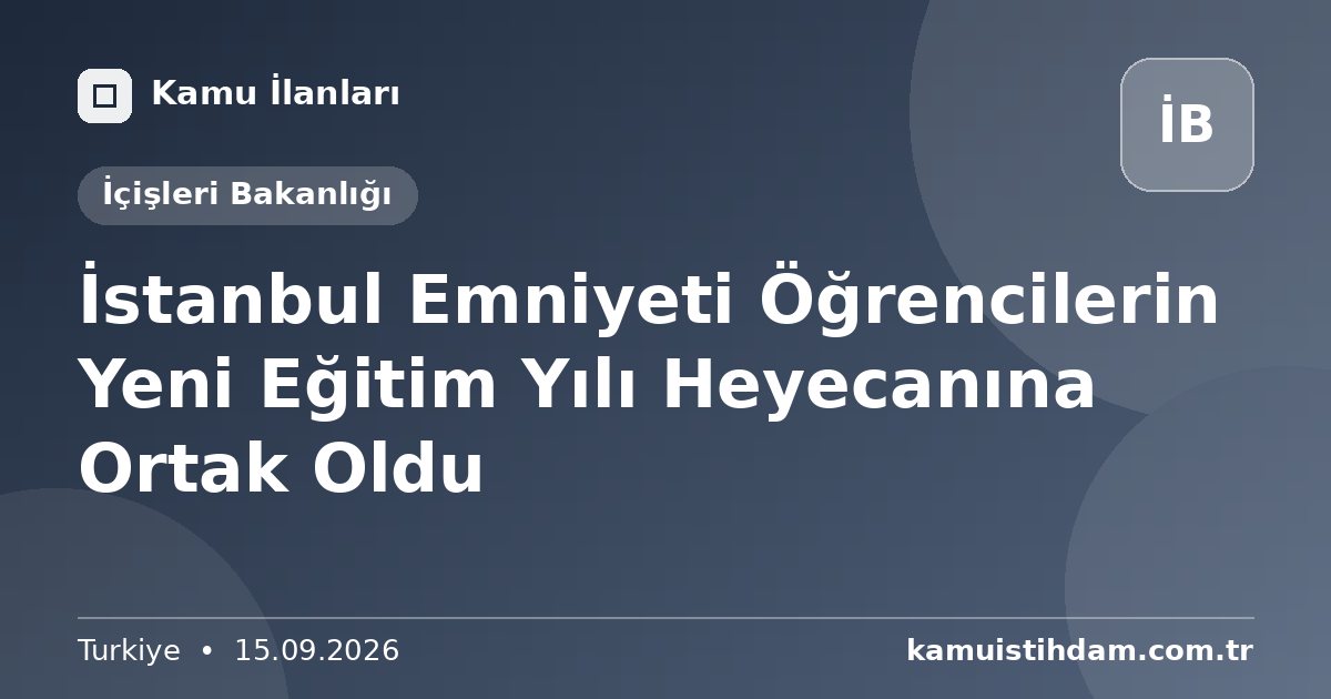 İstanbul Emniyeti Öğrencilerin Yeni Eğitim Yılı Heyecanına Ortak Oldu - İçişleri Bakanlığı