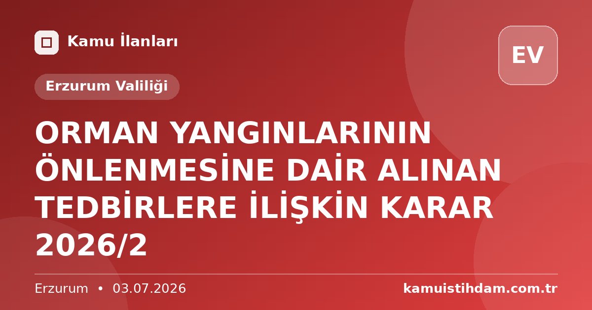 ORMAN YANGINLARININ ÖNLENMESİNE DAİR ALINAN TEDBİRLERE İLİŞKİN KARAR 2026/2 - Erzurum Valiliği