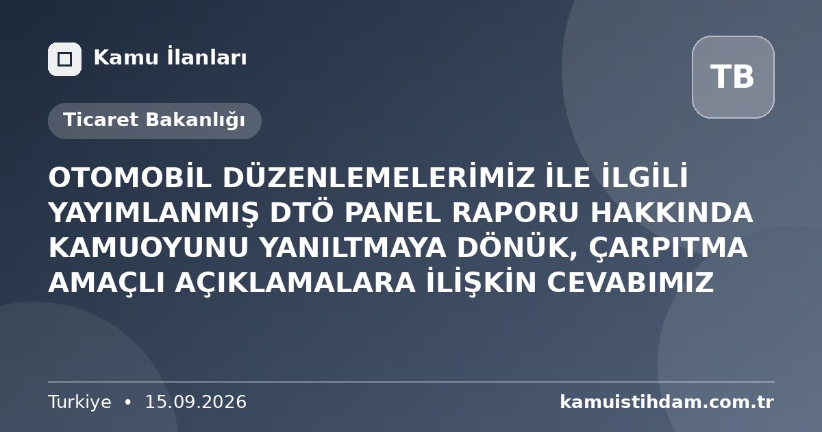 OTOMOBİL DÜZENLEMELERİMİZ İLE İLGİLİ YAYIMLANMIŞ DTÖ PANEL RAPORU HAKKINDA KAMUOYUNU YANILTMAYA DÖNÜK, ÇARPITMA AMAÇLI AÇIKLAMALARA İLİŞKİN CEVABIMIZ - Ticaret Bakanlığı