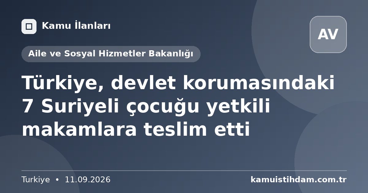Türkiye, devlet korumasındaki 7 Suriyeli çocuğu yetkili makamlara teslim etti - Aile ve Sosyal Hizmetler Bakanlığı