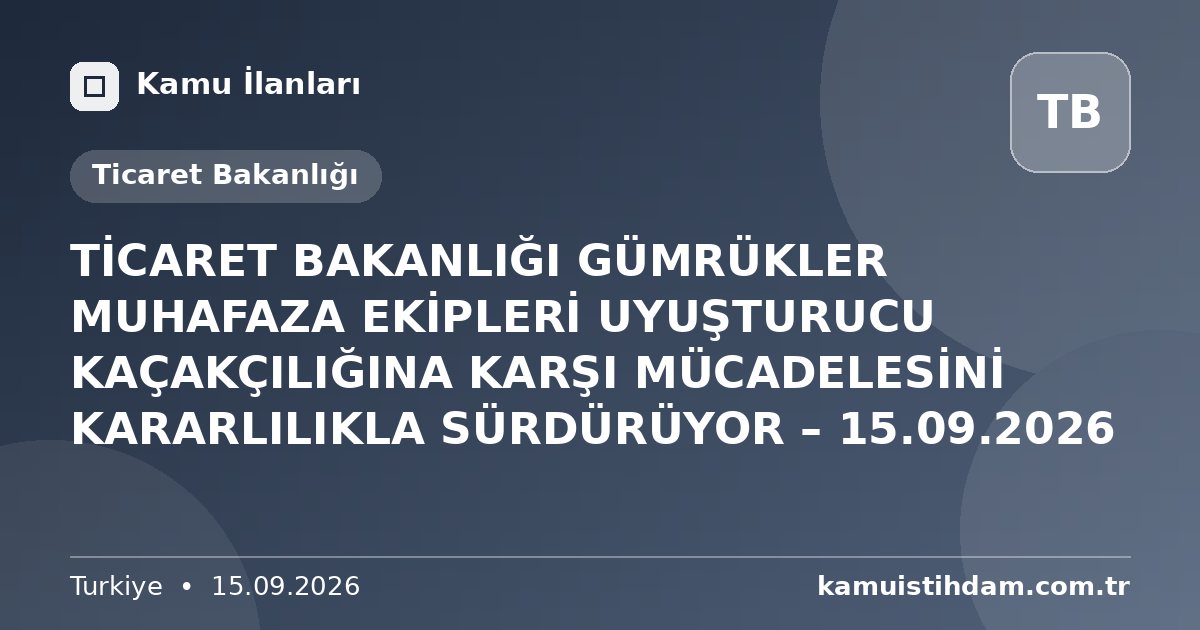 TİCARET BAKANLIĞI GÜMRÜKLER MUHAFAZA EKİPLERİ UYUŞTURUCU KAÇAKÇILIĞINA KARŞI MÜCADELESİNİ KARARLILIKLA SÜRDÜRÜYOR – 15.09.2026 - Ticaret Bakanlığı