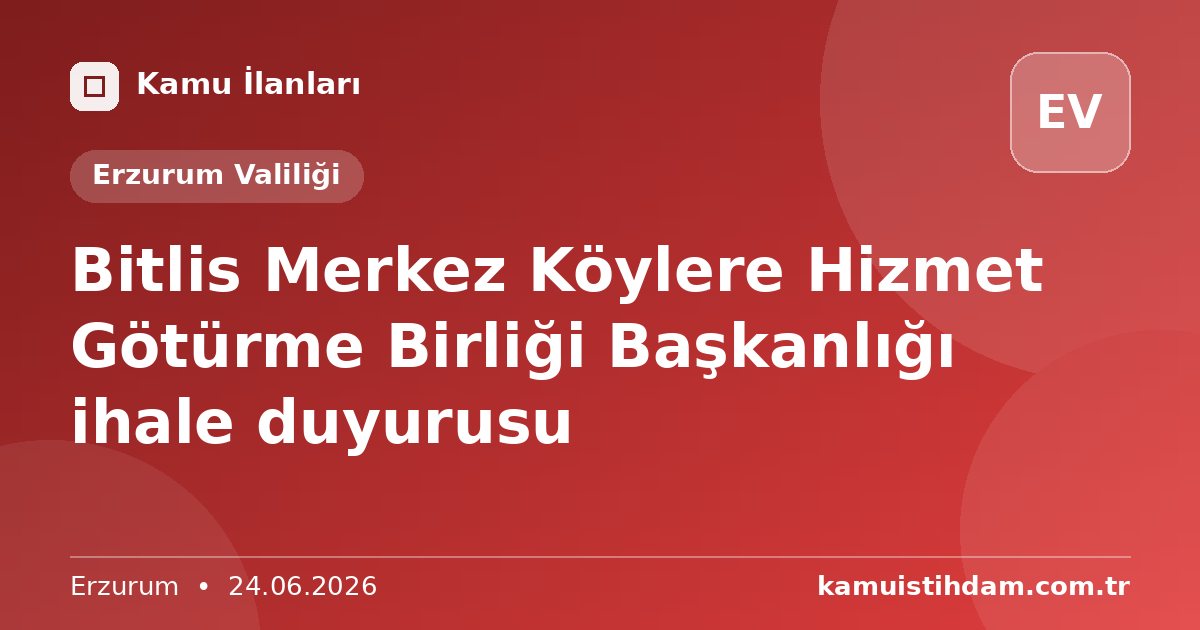 Bitlis Merkez Köylere Hizmet Götürme Birliği Başkanlığı ihale duyurusu - Erzurum Valiliği