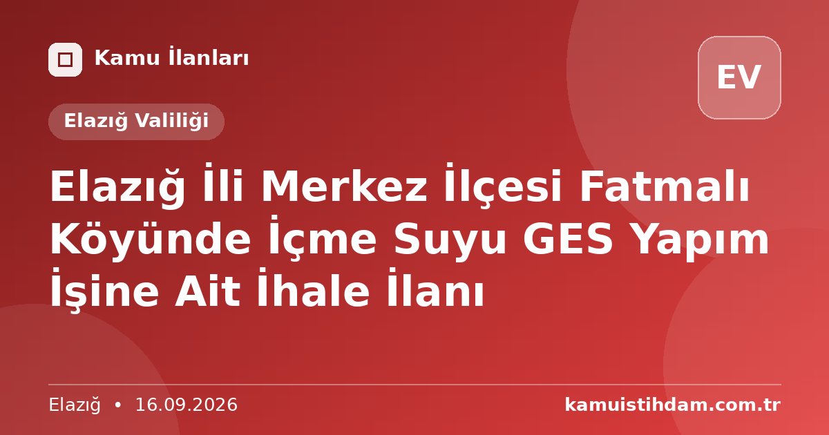 Elazığ İli Merkez İlçesi Fatmalı Köyünde İçme Suyu  GES Yapım İşine Ait İhale İlanı - Elazığ Valiliği