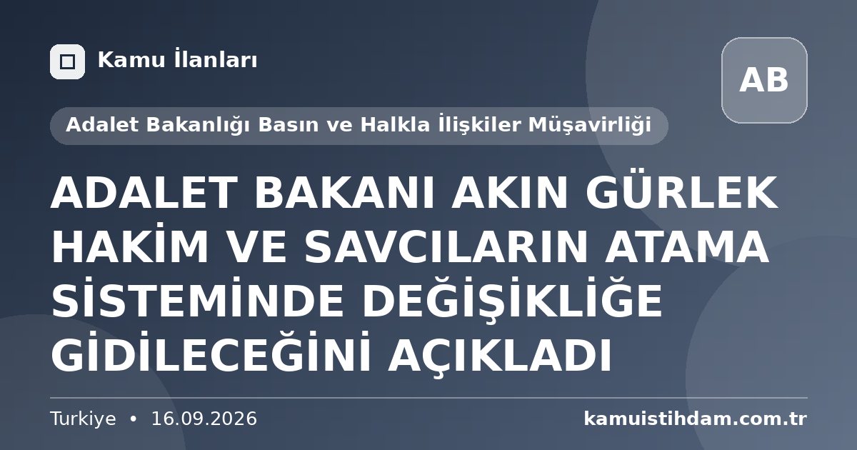 ADALET BAKANI AKIN GÜRLEK HAKİM VE SAVCILARIN ATAMA SİSTEMİNDE DEĞİŞİKLİĞE GİDİLECEĞİNİ AÇIKLADI - Adalet Bakanlığı Basın ve Halkla İlişkiler Müşavirliği