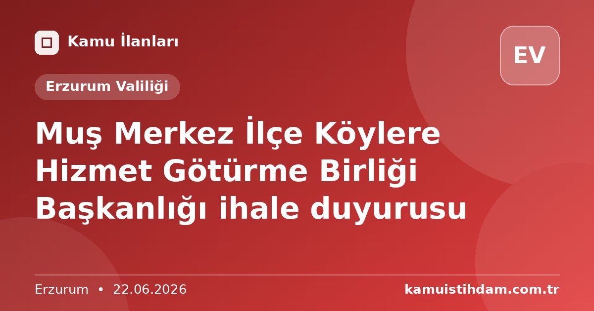 Muş Merkez İlçe Köylere Hizmet Götürme Birliği Başkanlığı ihale duyurusu - Erzurum Valiliği