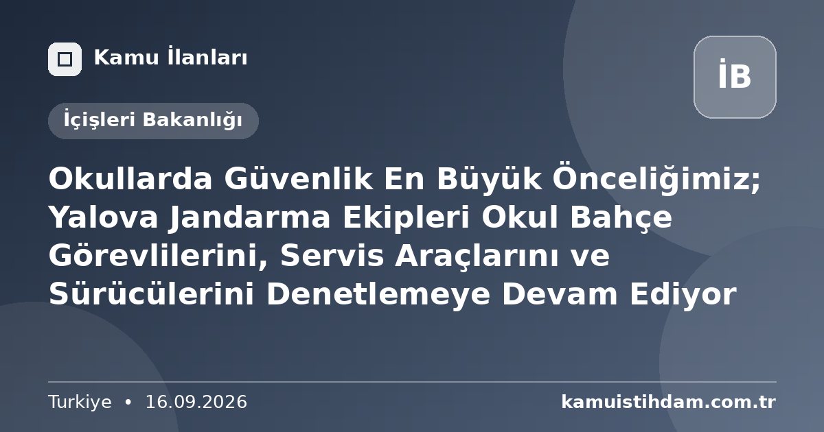 Okullarda Güvenlik En Büyük Önceliğimiz; Yalova Jandarma Ekipleri Okul Bahçe Görevlilerini, Servis Araçlarını ve Sürücülerini Denetlemeye Devam Ediyor - İçişleri Bakanlığı