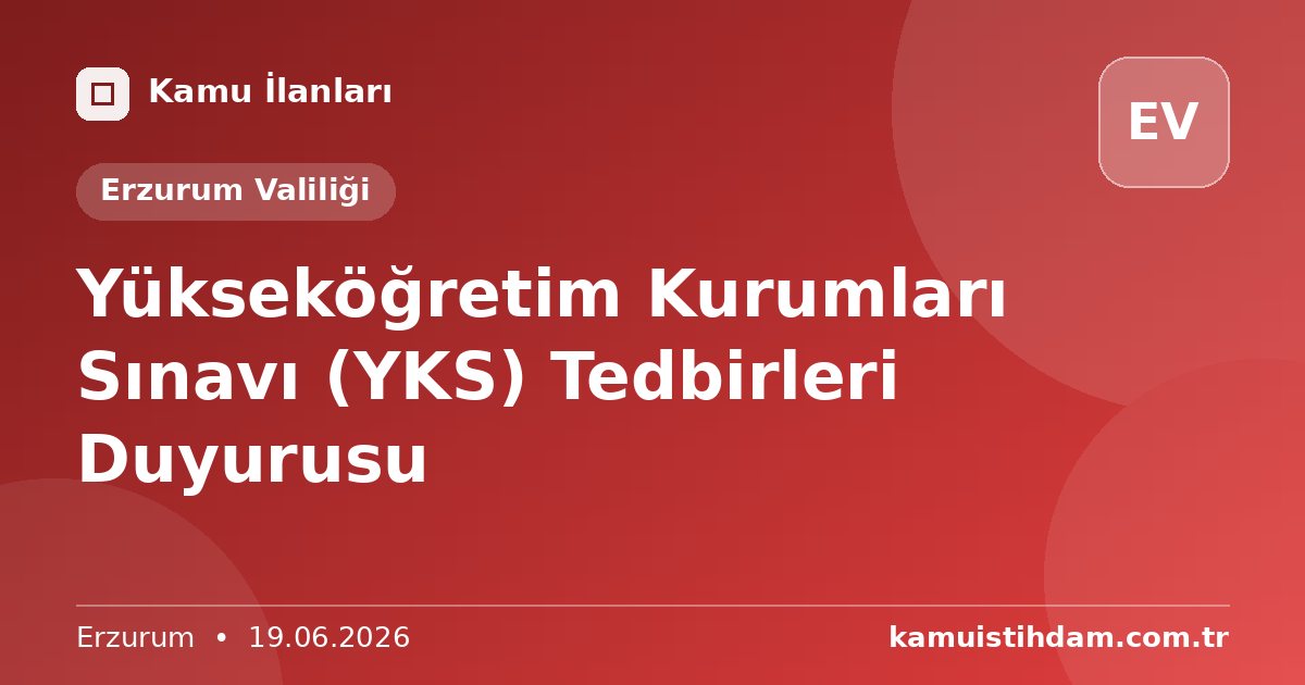 Yükseköğretim Kurumları Sınavı (YKS)  Tedbirleri Duyurusu - Erzurum Valiliği