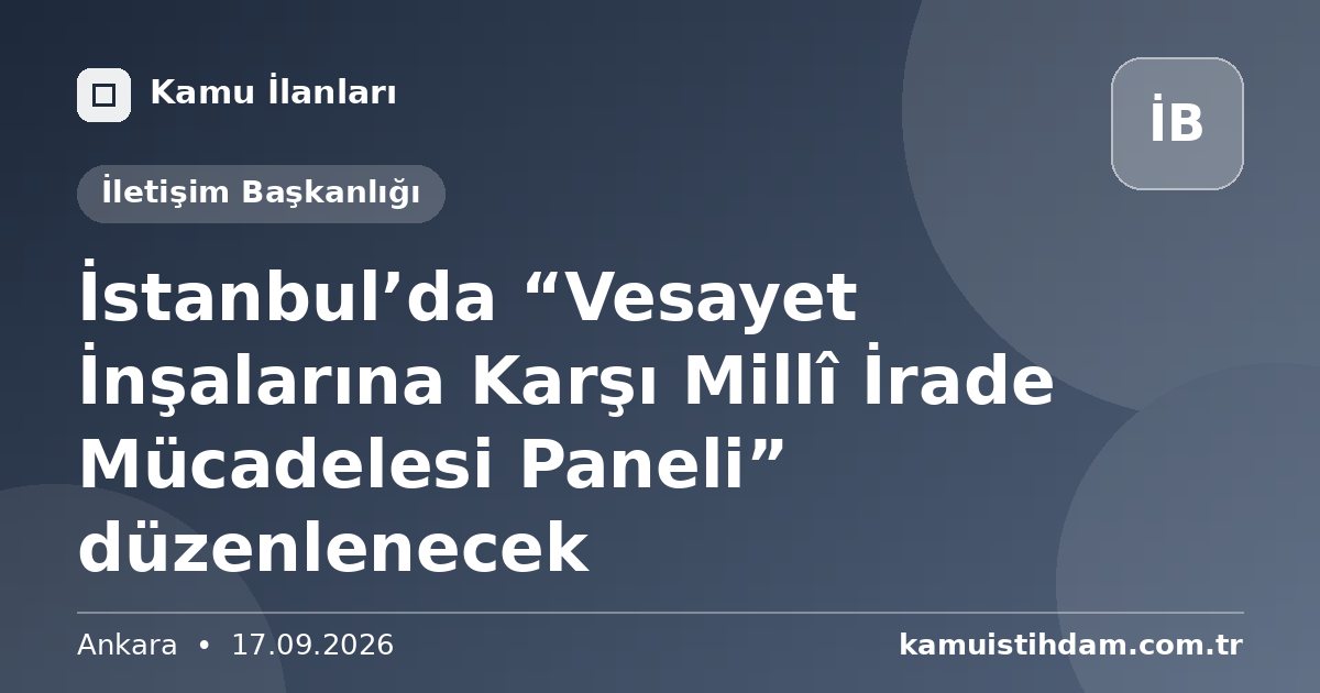İstanbul’da  “Vesayet İnşalarına Karşı Millî İrade Mücadelesi Paneli” düzenlenecek - İletişim Başkanlığı