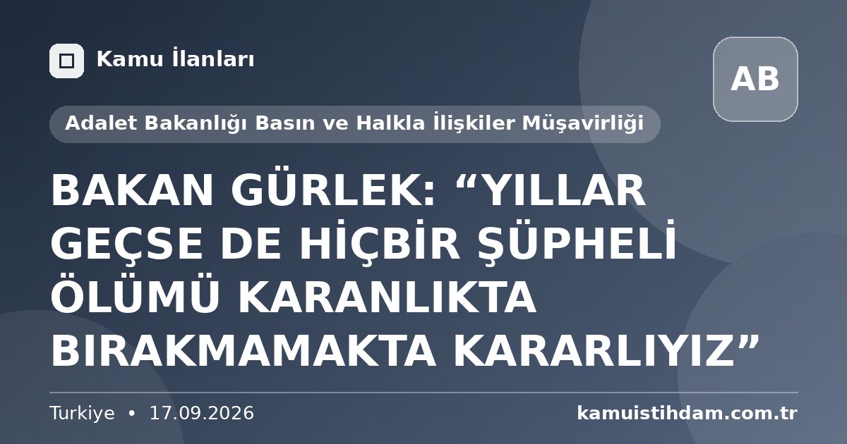 BAKAN GÜRLEK: “YILLAR GEÇSE DE HİÇBİR ŞÜPHELİ ÖLÜMÜ KARANLIKTA BIRAKMAMAKTA KARARLIYIZ” - Adalet Bakanlığı Basın ve Halkla İlişkiler Müşavirliği