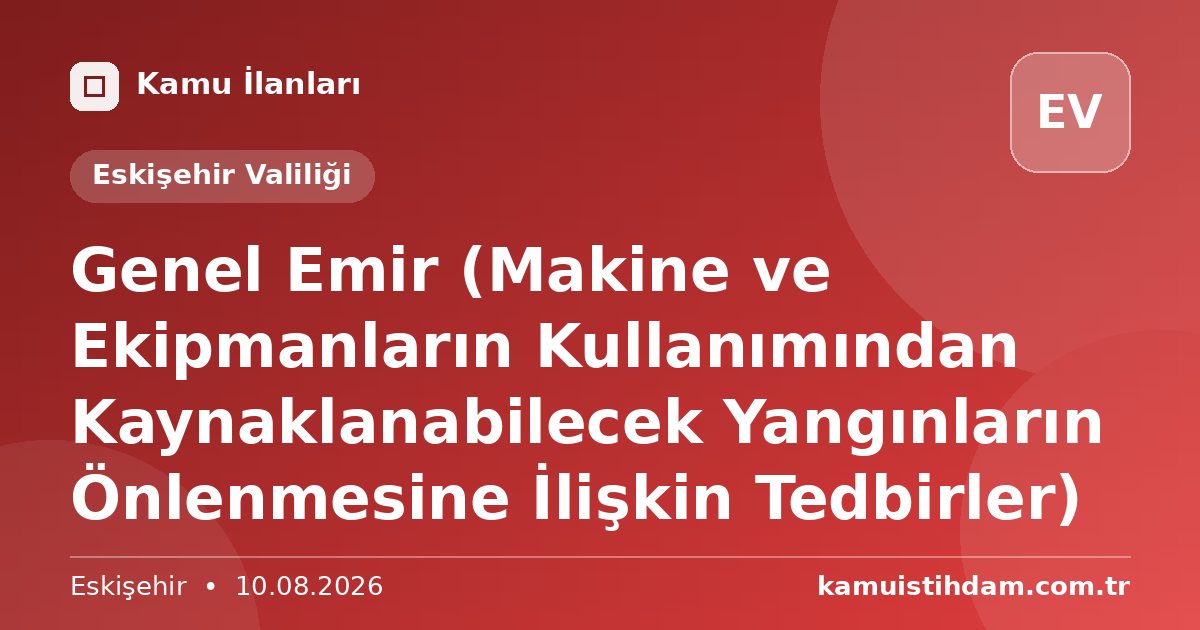 Genel Emir (Makine ve Ekipmanların Kullanımından Kaynaklanabilecek Yangınların Önlenmesine İlişkin Tedbirler) - Eskişehir Valiliği